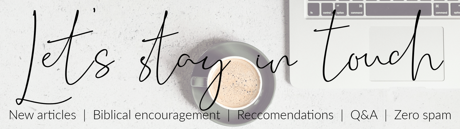 Let's stay in touch! New articles, biblical encouragement, recommendations, q&a, and more! (Zero spam!)