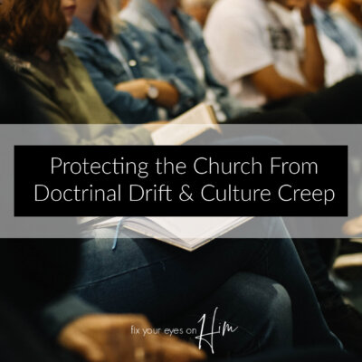 Protecting the Church from Doctrinal Drift and Culture Creep